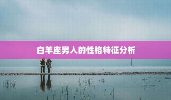 白羊座男人的性格特征分析