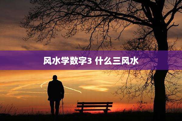 风水学数字3 什么三风水