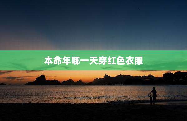 本命年哪一天穿红色衣服