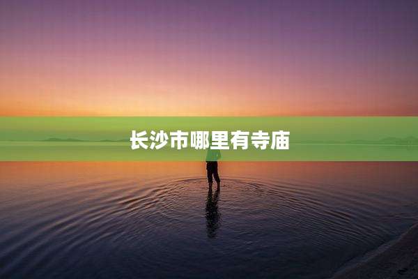 长沙市哪里有寺庙