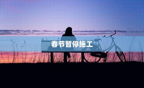 春节暂停施工
