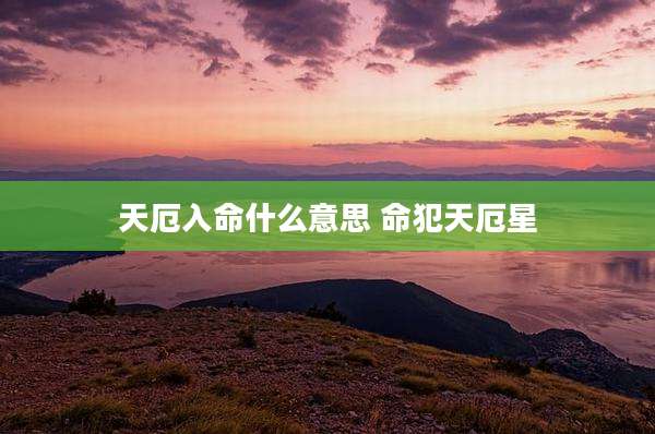 天厄入命什么意思 命犯天厄星