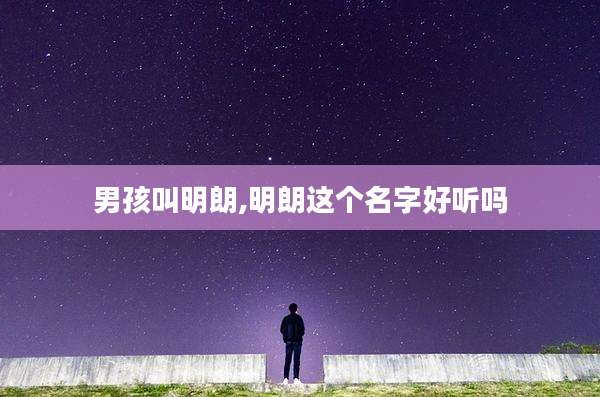 男孩叫明朗,明朗这个名字好听吗