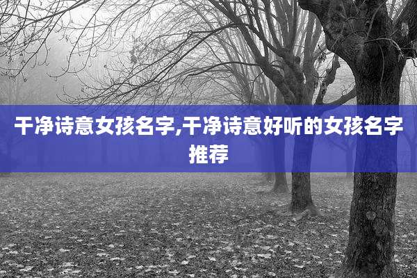 干净诗意女孩名字,干净诗意好听的女孩名字推荐