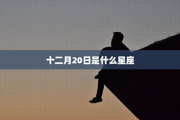 十二月20日是什么星座