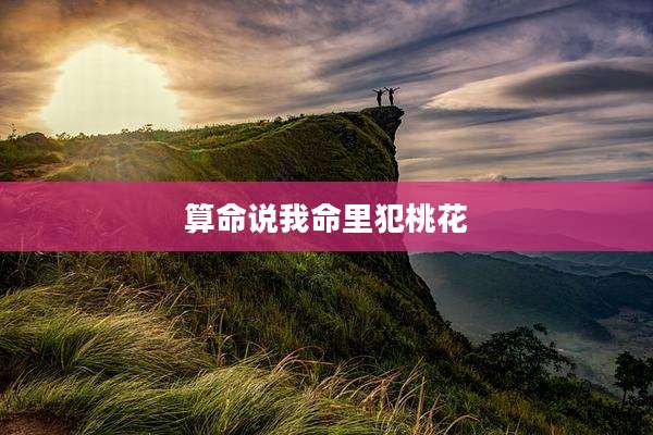 算命说我命里犯桃花