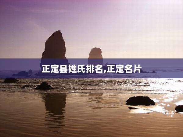 正定县姓氏排名,正定名片