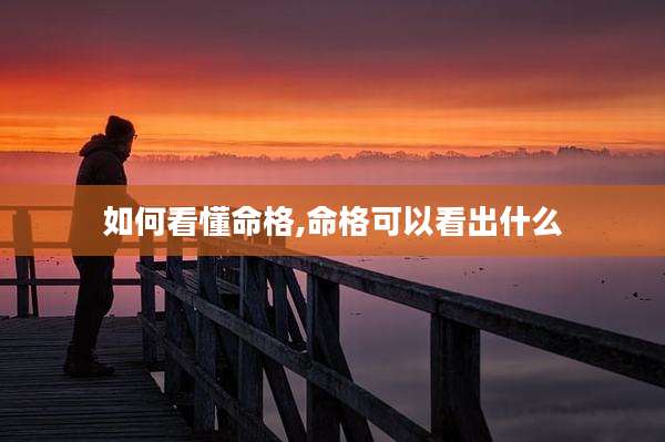 如何看懂命格,命格可以看出什么