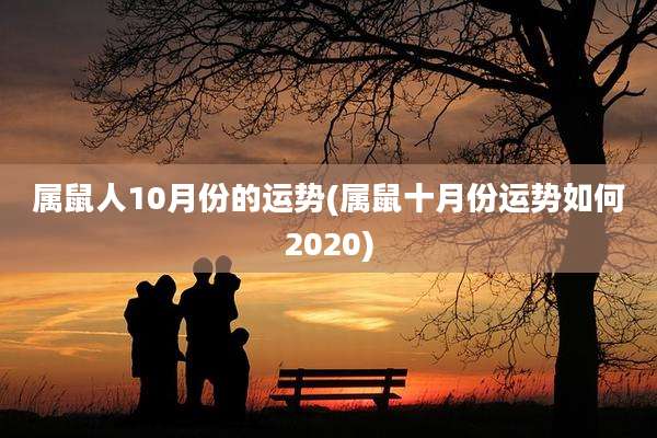 属鼠人10月份的运势(属鼠十月份运势如何2020)