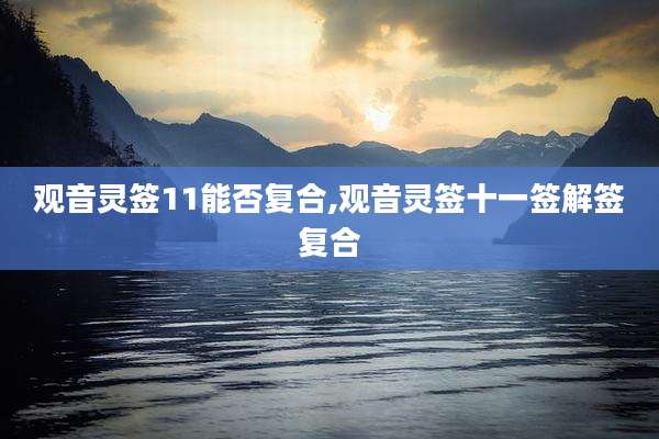 观音灵签11能否复合,观音灵签十一签解签复合