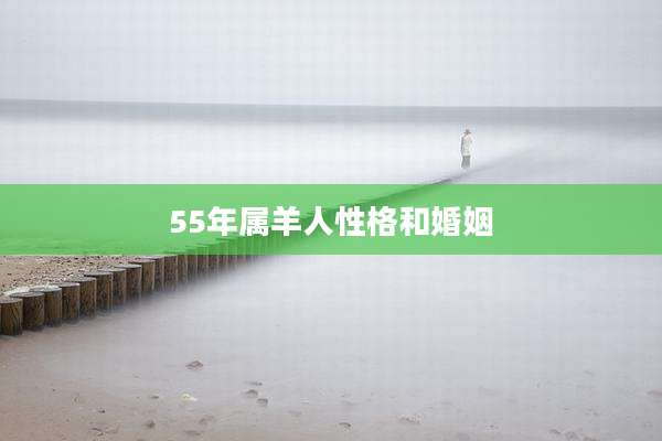 55年属羊人性格和婚姻