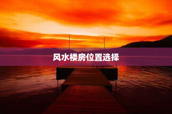 风水楼房位置选择