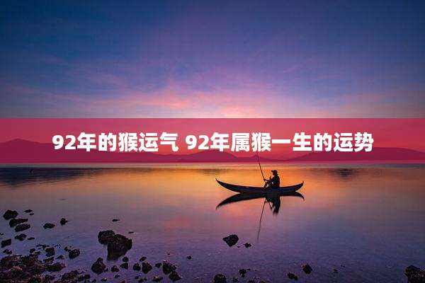 92年的猴运气 92年属猴一生的运势