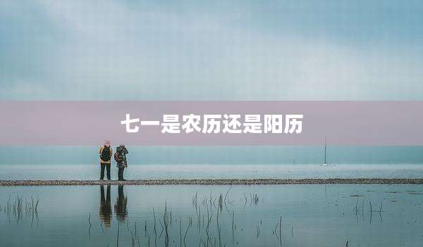 七一是农历还是阳历