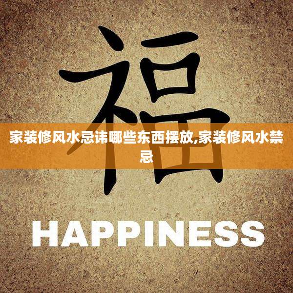 家装修风水忌讳哪些东西摆放,家装修风水禁忌