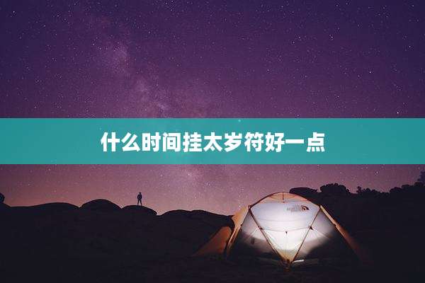 什么时间挂太岁符好一点