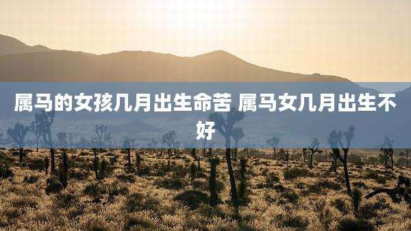 属马的女孩几月出生命苦 属马女几月出生不好