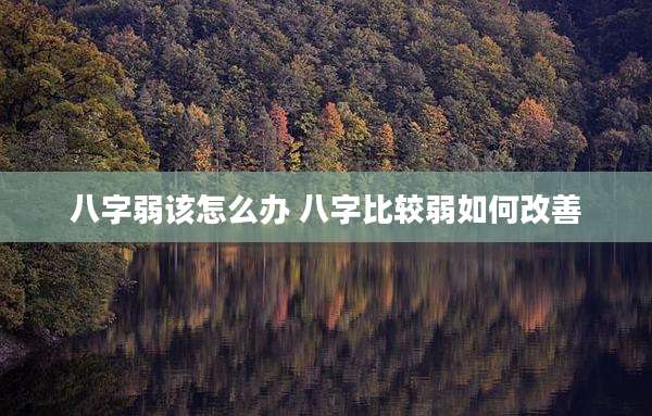 八字弱该怎么办 八字比较弱如何改善
