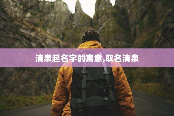 清泉起名字的寓意,取名清泉