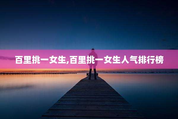 百里挑一女生,百里挑一女生人气排行榜