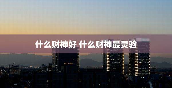 什么财神好 什么财神最灵验