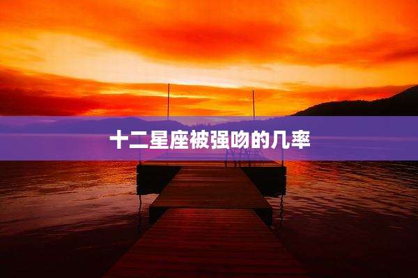 十二星座被强吻的几率