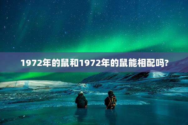 1972年的鼠和1972年的鼠能相配吗?