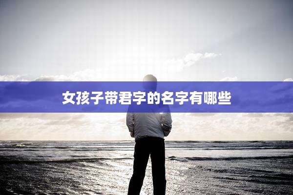 女孩子带君字的名字有哪些