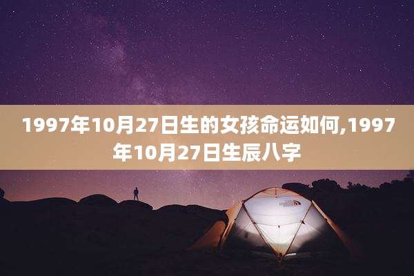1997年10月27日生的女孩命运如何,1997年10月27日生辰八字