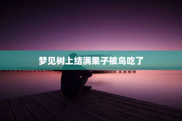 梦见树上结满果子被鸟吃了