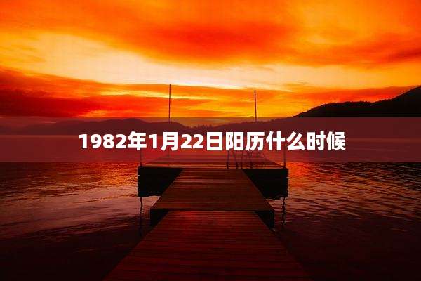 1982年1月22日阳历什么时候