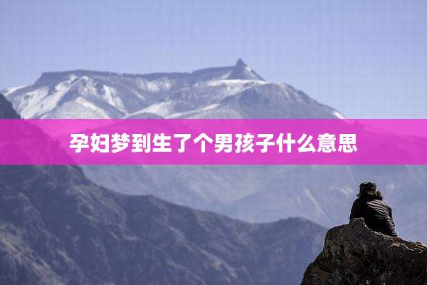 孕妇梦到生了个男孩子什么意思