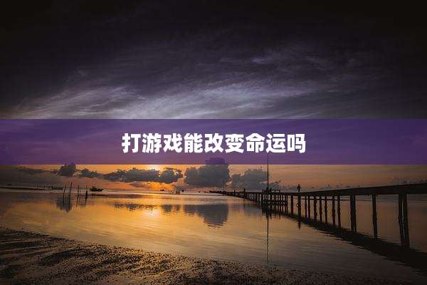 打游戏能改变命运吗