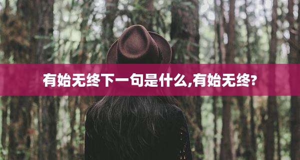 有始无终下一句是什么,有始无终?