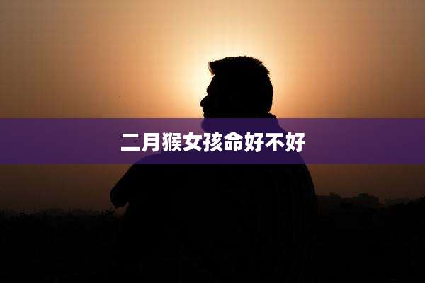 二月猴女孩命好不好