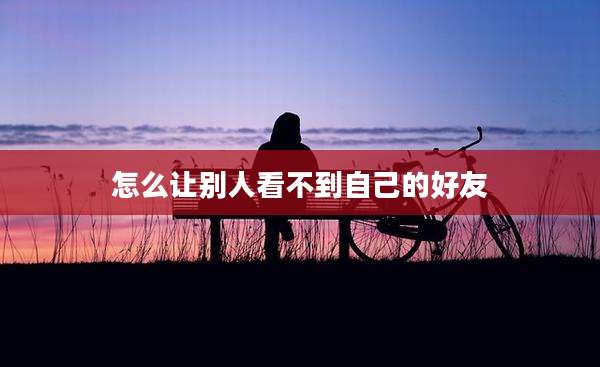 怎么让别人看不到自己的好友