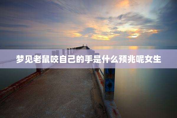 梦见老鼠咬自己的手是什么预兆呢女生