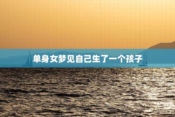 单身女梦见自己生了一个孩子