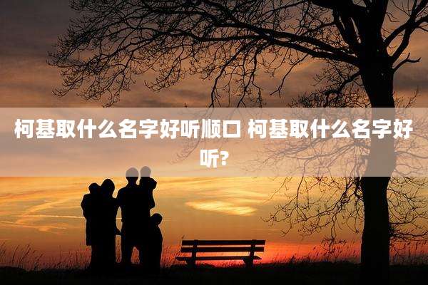 柯基取什么名字好听顺口 柯基取什么名字好听?