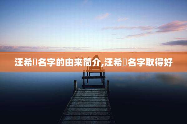 汪希玥名字的由来简介,汪希玥名字取得好