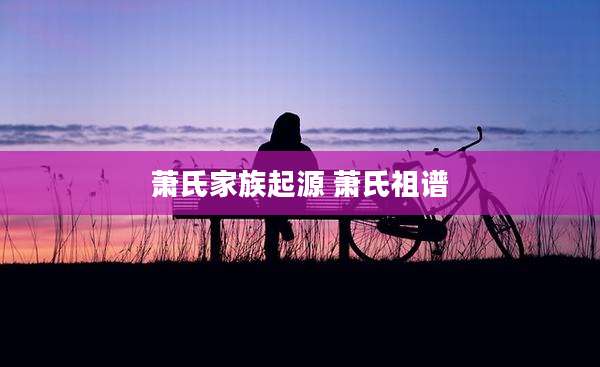 萧氏家族起源 萧氏祖谱