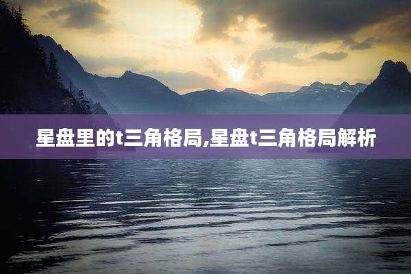 星盘里的t三角格局,星盘t三角格局解析