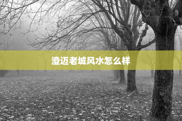 澄迈老城风水怎么样