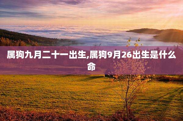 属狗九月二十一出生,属狗9月26出生是什么命