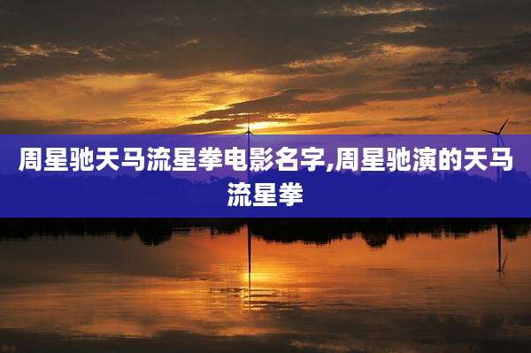 周星驰天马流星拳电影名字,周星驰演的天马流星拳