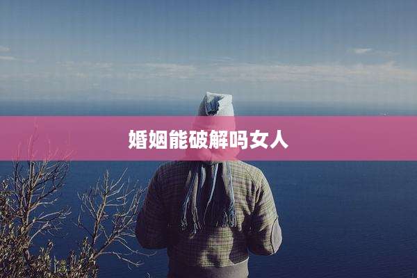 婚姻能破解吗女人