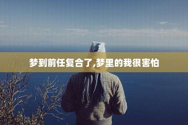 梦到前任复合了,梦里的我很害怕