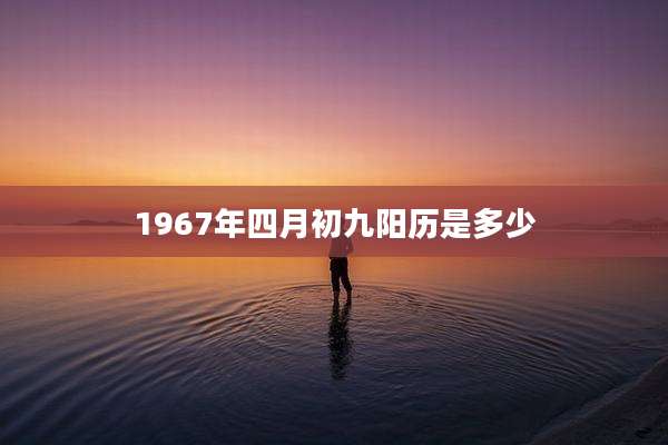 1967年四月初九阳历是多少