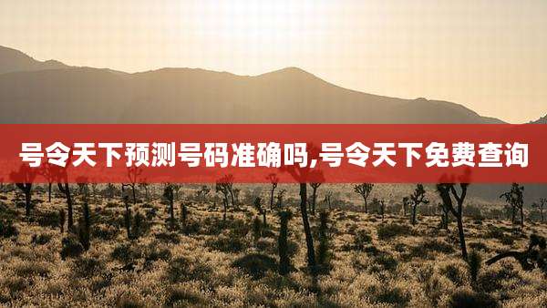 号令天下预测号码准确吗,号令天下免费查询