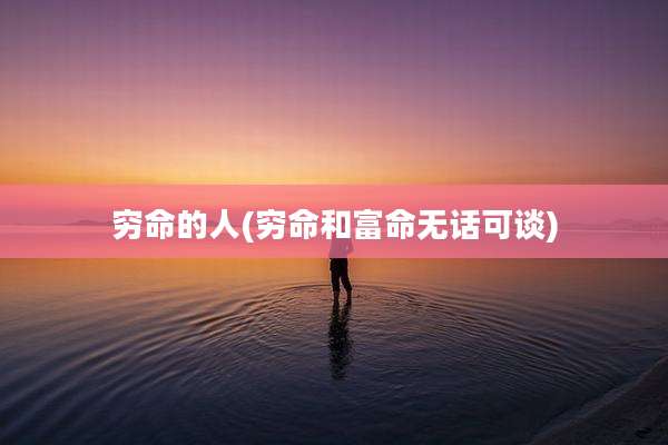 穷命的人(穷命和富命无话可谈)